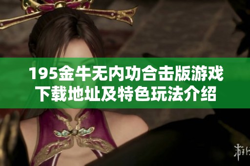 195金牛无内功合击版游戏下载地址及特色玩法介绍