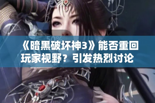 《暗黑破坏神3》能否重回玩家视野？引发热烈讨论