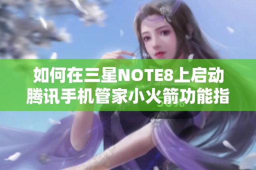 如何在三星NOTE8上启动腾讯手机管家小火箭功能指南