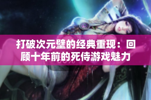 打破次元壁的经典重现：回顾十年前的死侍游戏魅力