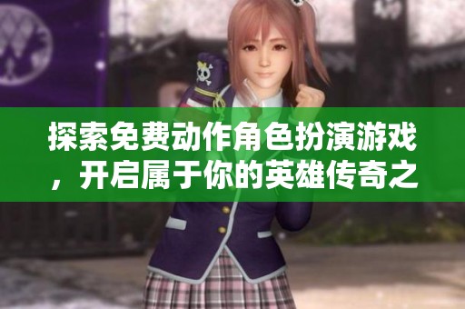 探索免费动作角色扮演游戏，开启属于你的英雄传奇之旅