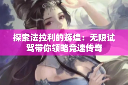 探索法拉利的辉煌：无限试驾带你领略竞速传奇