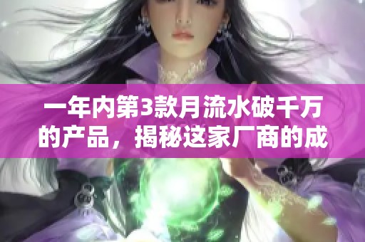 一年内第3款月流水破千万的产品，揭秘这家厂商的成功转型之路