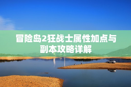 冒险岛2狂战士属性加点与副本攻略详解