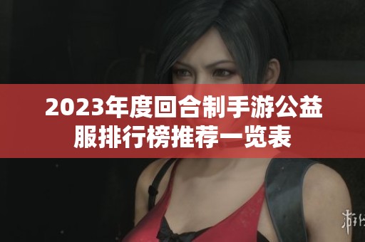 2023年度回合制手游公益服排行榜推荐一览表