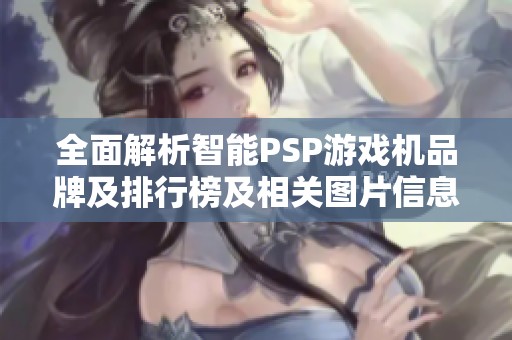 全面解析智能PSP游戏机品牌及排行榜及相关图片信息
