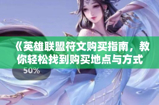 《英雄联盟符文购买指南，教你轻松找到购买地点与方式》