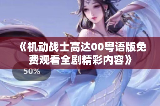 《机动战士高达00粤语版免费观看全剧精彩内容》