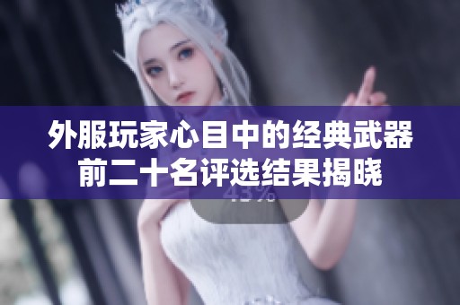 外服玩家心目中的经典武器前二十名评选结果揭晓