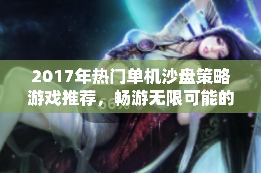 2017年热门单机沙盘策略游戏推荐，畅游无限可能的虚拟世界