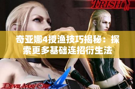 奇亚娜4授渔技巧揭秘：探索更多基础连招衍生法