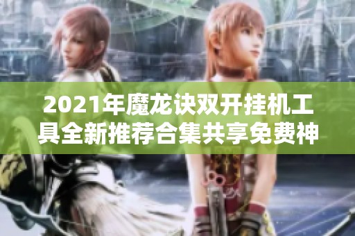 2021年魔龙诀双开挂机工具全新推荐合集共享免费神器