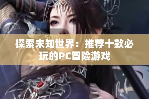 探索未知世界：推荐十款必玩的PC冒险游戏