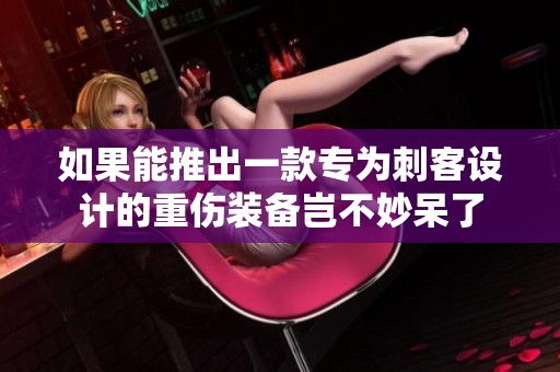 如果能推出一款专为刺客设计的重伤装备岂不妙呆了
