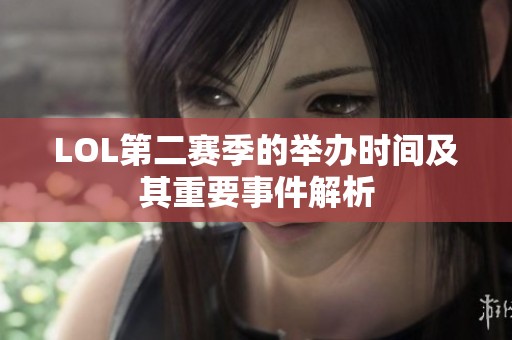 LOL第二赛季的举办时间及其重要事件解析