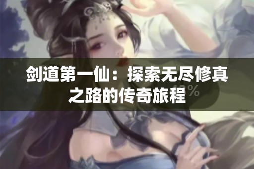 剑道第一仙：探索无尽修真之路的传奇旅程