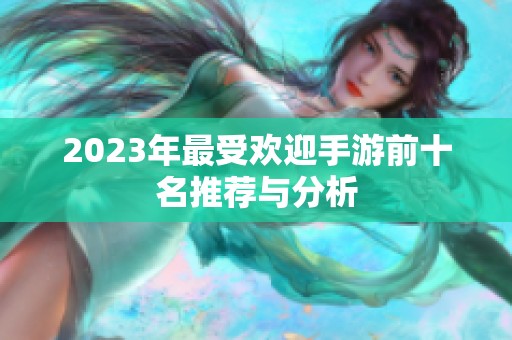 2023年最受欢迎手游前十名推荐与分析