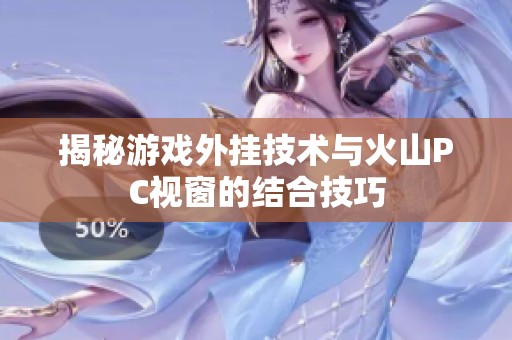 揭秘游戏外挂技术与火山PC视窗的结合技巧