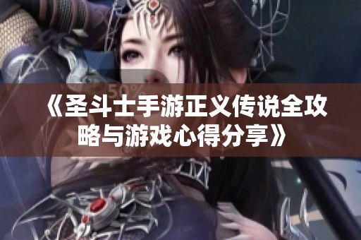 《圣斗士手游正义传说全攻略与游戏心得分享》