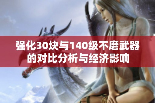 强化30块与140级不磨武器的对比分析与经济影响