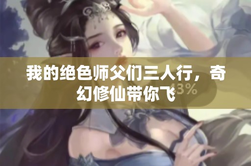 我的绝色师父们三人行，奇幻修仙带你飞