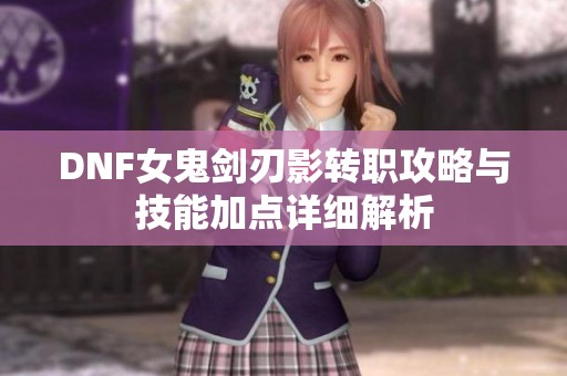 DNF女鬼剑刃影转职攻略与技能加点详细解析