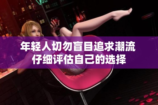 年轻人切勿盲目追求潮流 仔细评估自己的选择