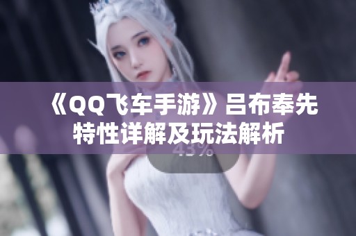 《QQ飞车手游》吕布奉先特性详解及玩法解析