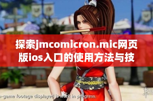 探索jmcomicron.mic网页版ios入口的使用方法与技巧