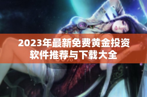 2023年最新免费黄金投资软件推荐与下载大全