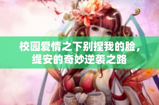 校园爱情之下别捏我的脸，缇安的奇妙逆袭之路