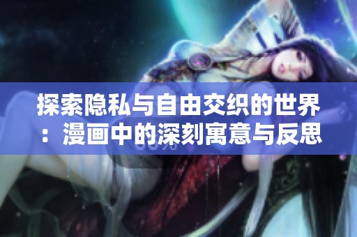 探索隐私与自由交织的世界：漫画中的深刻寓意与反思
