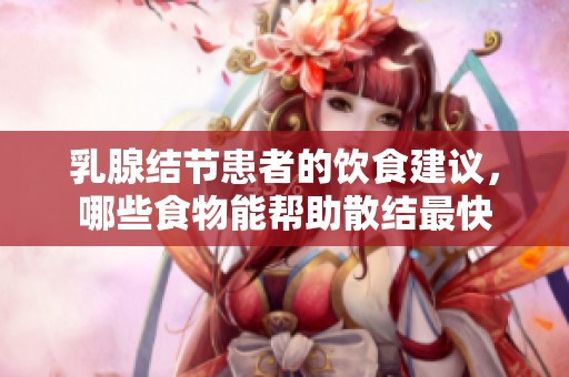 乳腺结节患者的饮食建议，哪些食物能帮助散结最快