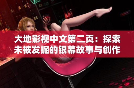 大地影视中文第二页：探索未被发掘的银幕故事与创作之旅