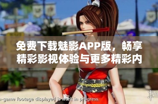 免费下载魅影APP版，畅享精彩影视体验与更多精彩内容