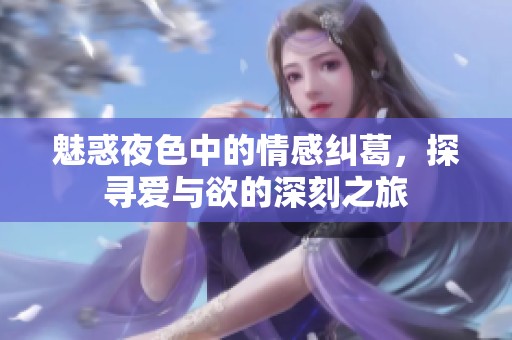 魅惑夜色中的情感纠葛，探寻爱与欲的深刻之旅