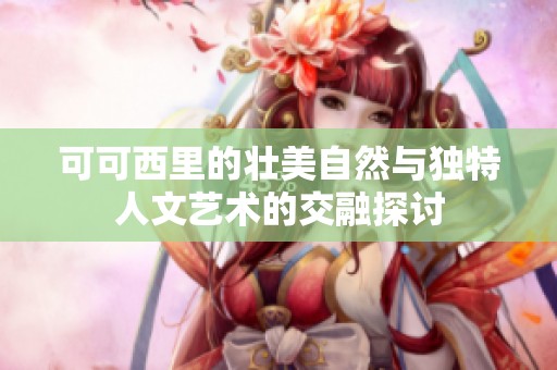 可可西里的壮美自然与独特人文艺术的交融探讨