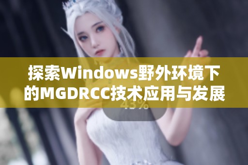 探索Windows野外环境下的MGDRCC技术应用与发展趋势
