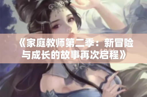 《家庭教师第二季：新冒险与成长的故事再次启程》