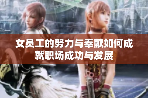 女员工的努力与奉献如何成就职场成功与发展