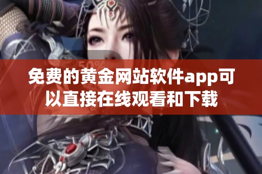 免费的黄金网站软件app可以直接在线观看和下载