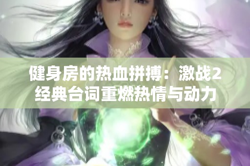 健身房的热血拼搏：激战2经典台词重燃热情与动力