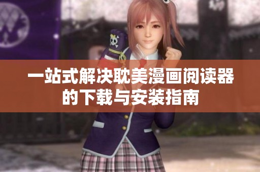 一站式解决耽美漫画阅读器的下载与安装指南
