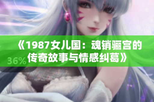 《1987女儿国：魂销骊宫的传奇故事与情感纠葛》
