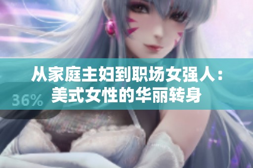 从家庭主妇到职场女强人：美式女性的华丽转身