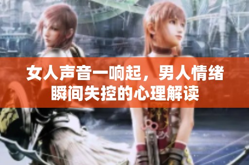 女人声音一响起，男人情绪瞬间失控的心理解读