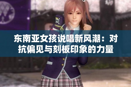 东南亚女孩说唱新风潮：对抗偏见与刻板印象的力量
