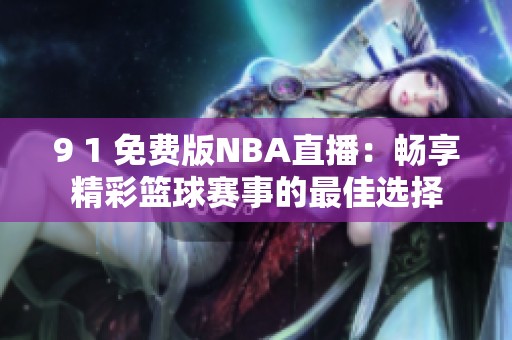 9 1 免费版NBA直播：畅享精彩篮球赛事的最佳选择