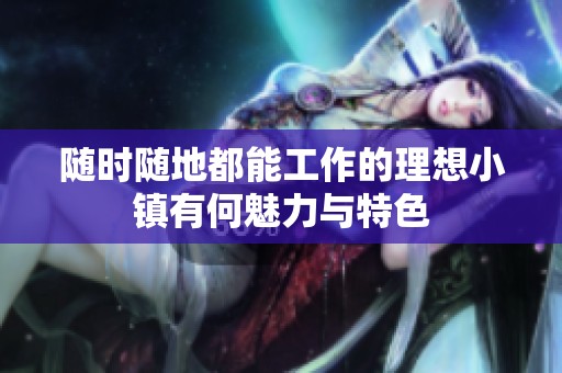 随时随地都能工作的理想小镇有何魅力与特色