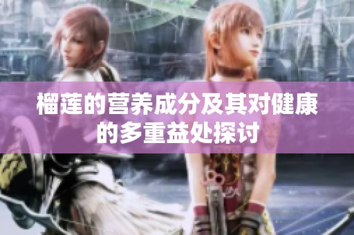 榴莲的营养成分及其对健康的多重益处探讨